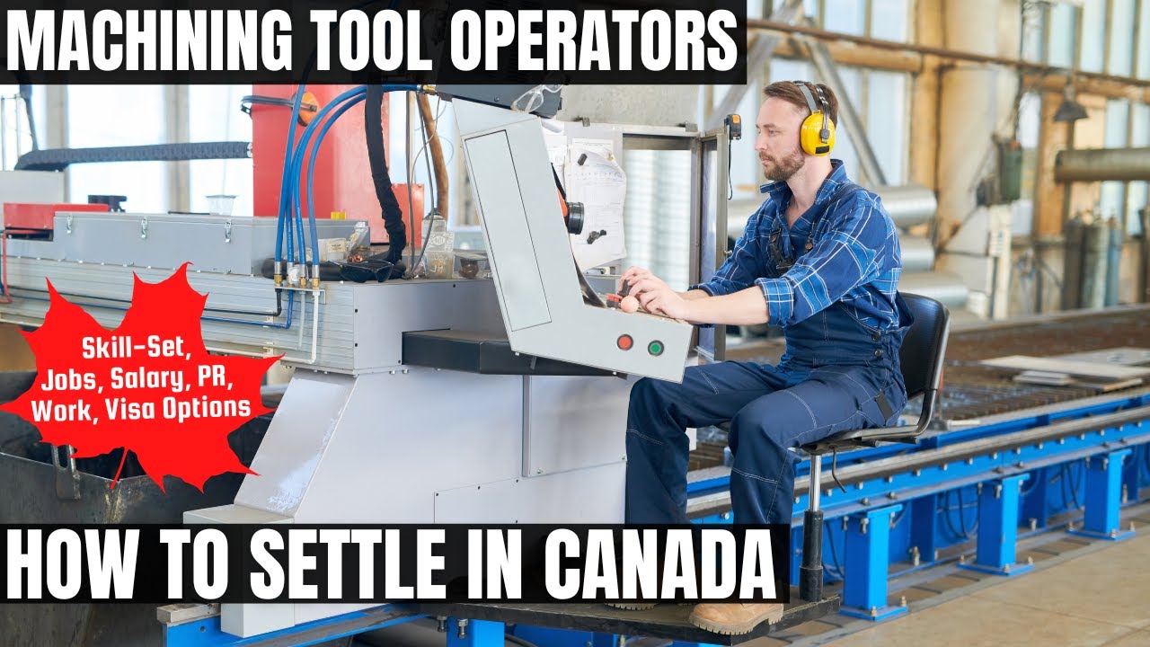 Machining Tool Operators OPTIONS FOR CANADA IMMIGRATION | STUDY, WORK & PR DETAILS