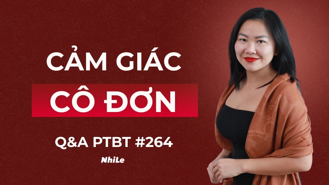 Cảm giác cô đơn không có người thân để chia sẻ | Q&A PTBT #264