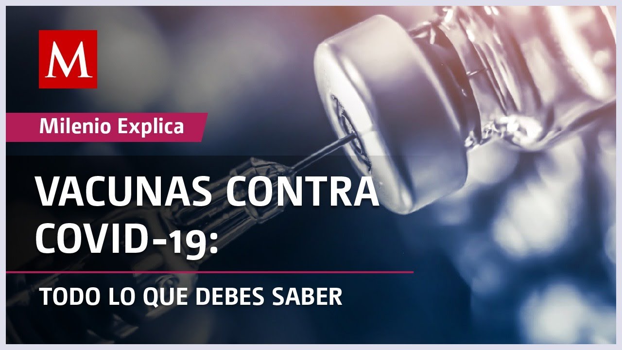Vacunas contra covid-19: todo lo que debes saber | Milenio Explica