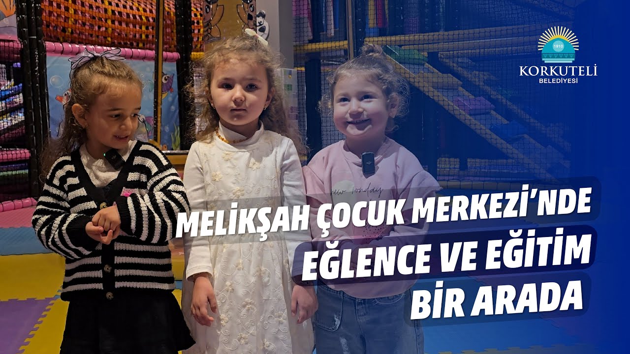 MELİKŞAH ÇOCUK MERKEZİ'NDE EĞLENCE VE EĞİTİM BİR ARADA