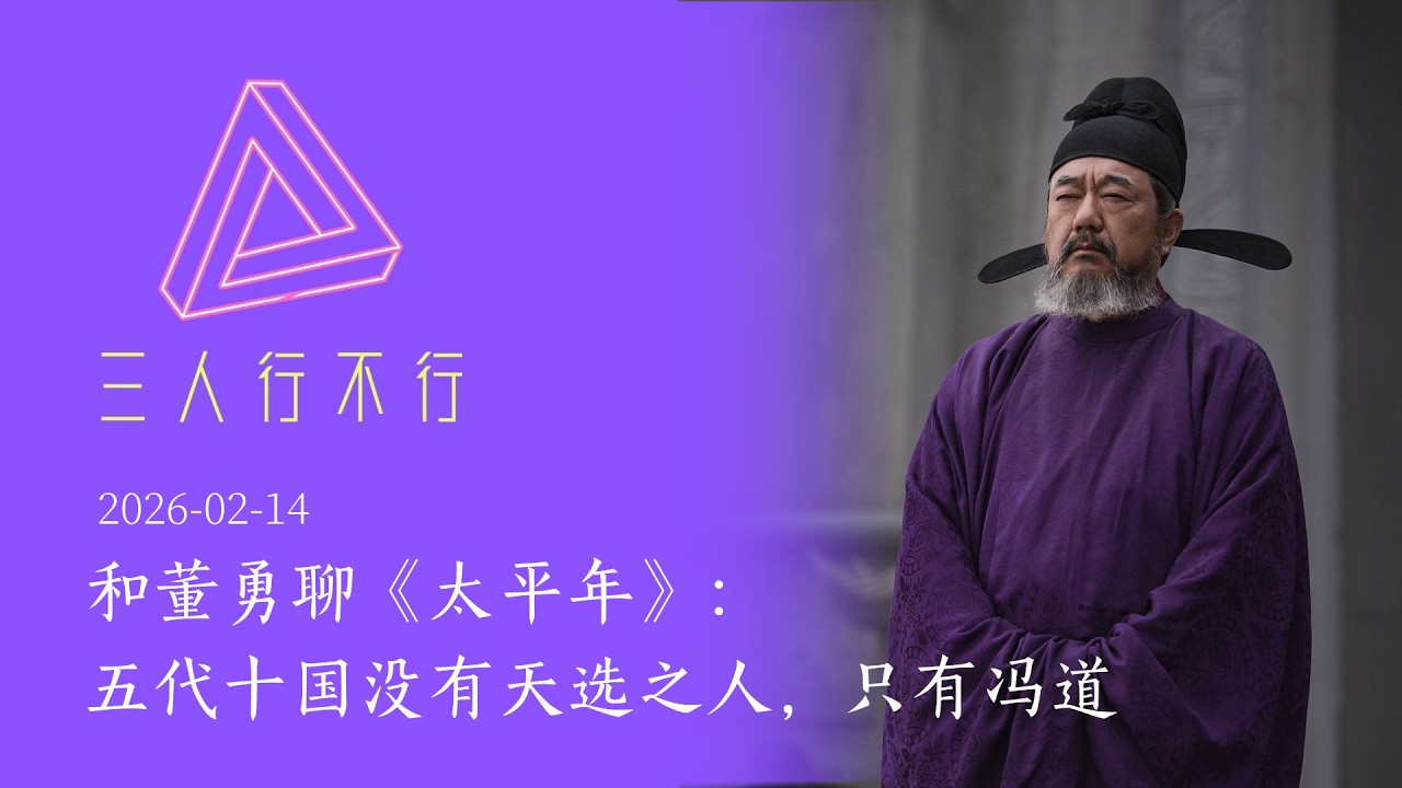 2026/02/14 《三人行不行》播客专访《太平年》董勇：五代十国没有天选之人，只有冯道 | 