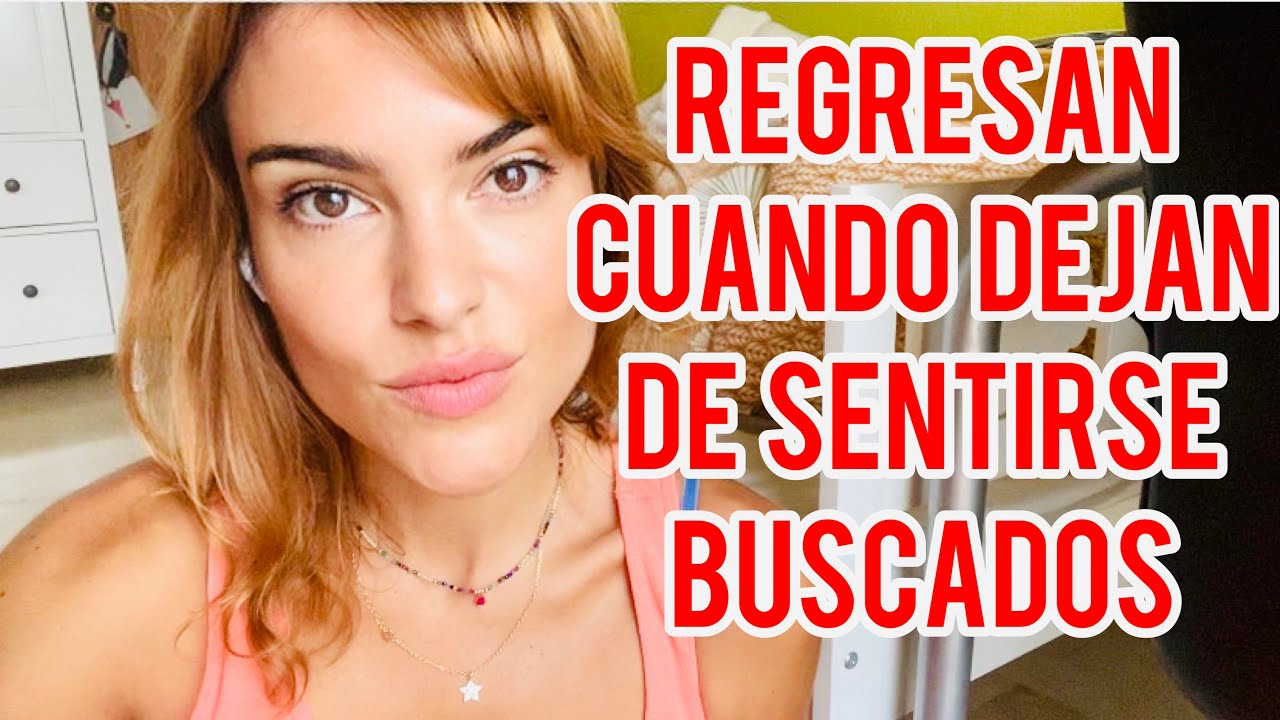 REGRESAN CUANDO DEJAN DE SENTIRSE BUSCADOS