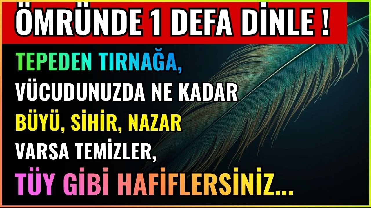 ÖMRÜNDE 1 DEFA DİNLE ! TEPEDEN TIRNAĞA, VÜCUDUNUZDA NE KADAR BÜYÜ,SİHİR,NAZAR VARSA TEMİZLER !