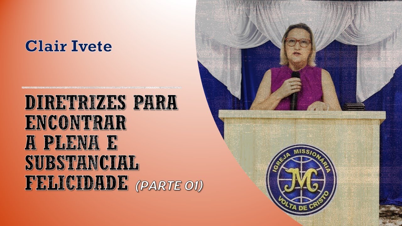 Diretrizes para encontrar a plena e substancial felicidade (Parte 01) - Clair Ivete