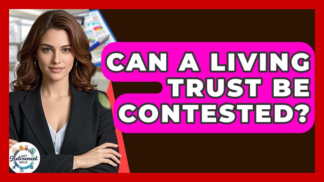 Can A Living Trust Be Contested? - Get Retirement Help