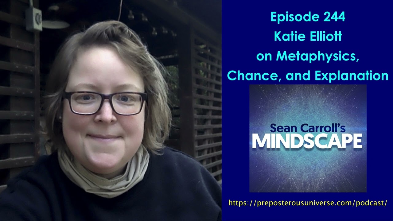 Mindscape 244 | Katie Elliott on Metaphysics, Chance, and Explanation