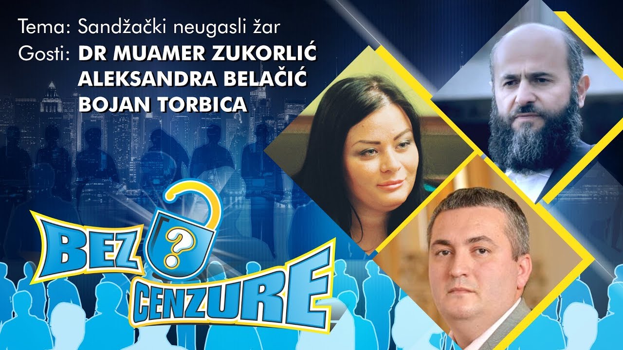 BEZ CENZURE: Sandžački neugasli žar - Muamer Zukorlić, Aleksandra Belačić i Bojan Torbica