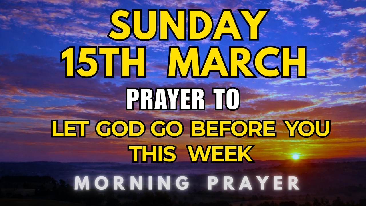 Sunday, March 15th, 2026 | A Morning Prayer to Let God Go Before You This Week