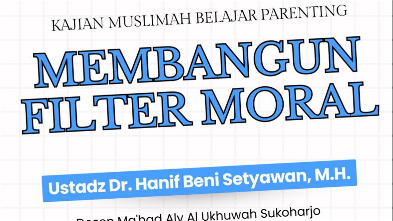 MEMBANGUN FILTER MORAL - Ustadz Dr. Hanif Beni Setyawan, MH حفظه الله