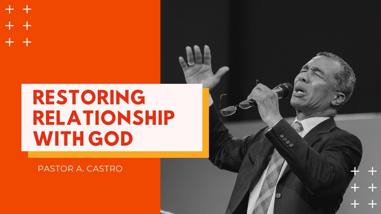 Restoring Relationship With God | Pastor A. Castro