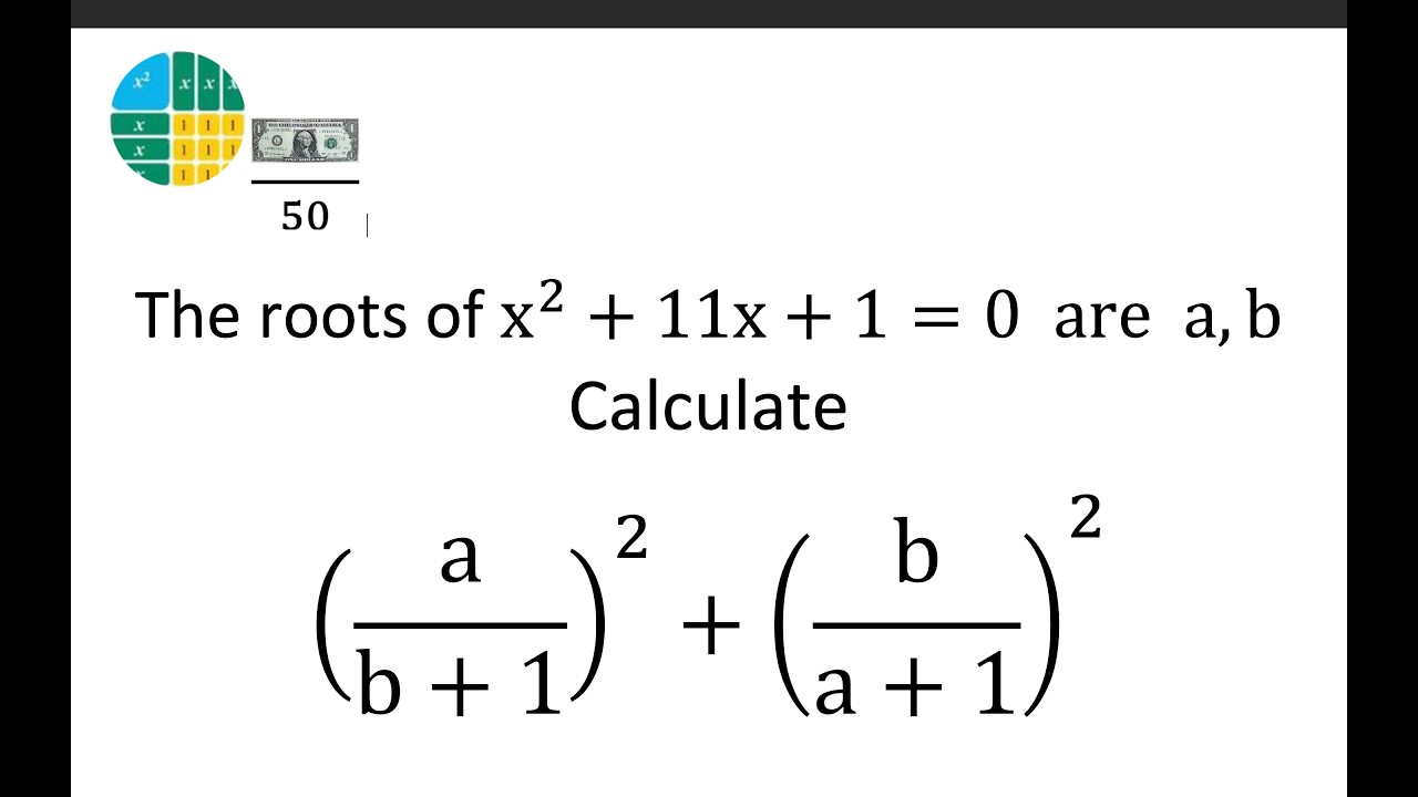 The roots of x^2+11x+1 = 0  are  a,b  Calculate (a/(b+1))^2+(b/(a+1))^2