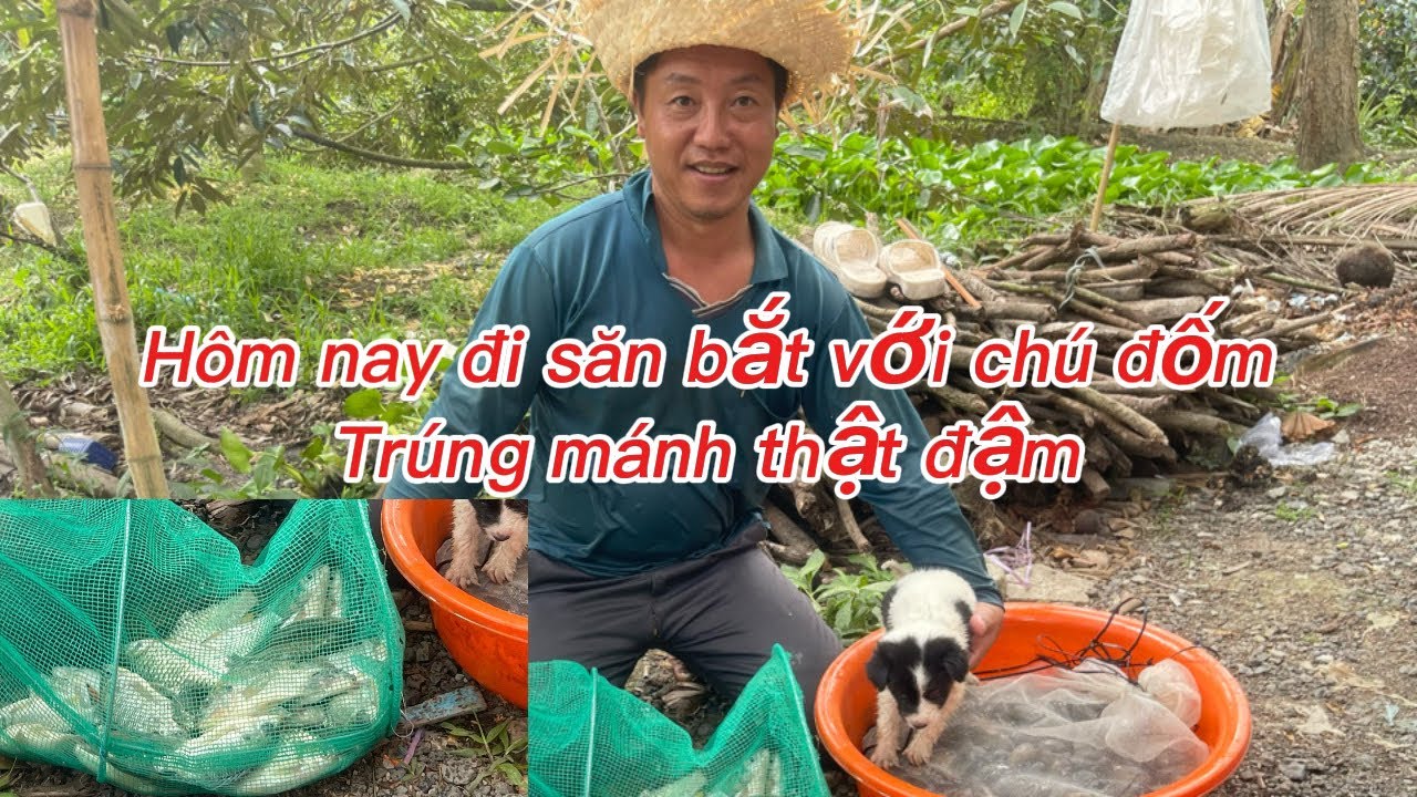 Hôm nay đi săn bắt với chú đốm trúng mánh thật đậm