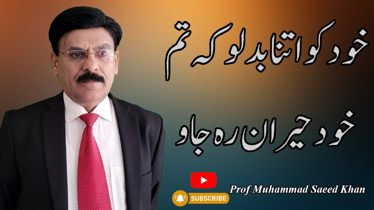 Change yourself so much that you surprise yourself.II Prof Muhammad Saeed KhanII