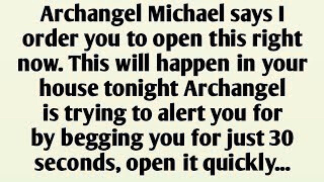 Archangel Michael says I order you to open this right now. This will happen in