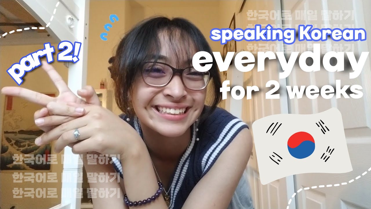 Speaking Korean Everyday for 2 Weeks! (Pt 2, Week 2)
