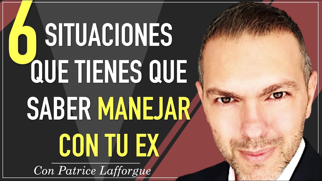 6 situaciones delicadas con tu ex | Recuperar ex | Patrice Lafforgue