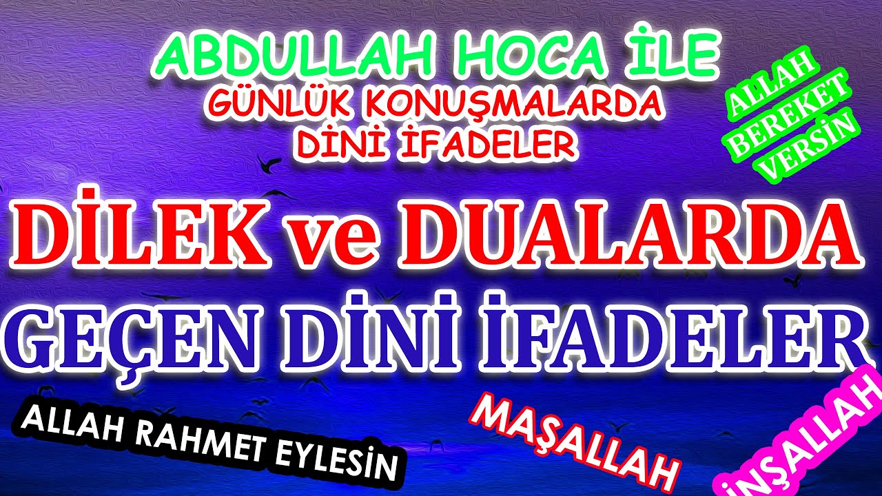 G&uuml;nl&uuml;k hayattaki Dini ifadeler - Dilek ve Dualarda ge&ccedil;en Dini ifadeler Abdullah hoca
