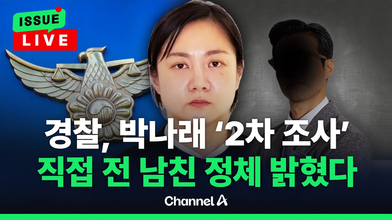 [🔴이슈를 켜라] 박나래, 경찰 2차 조사 받았다…직접 전 남친 정체도 밝혀 / 채널A