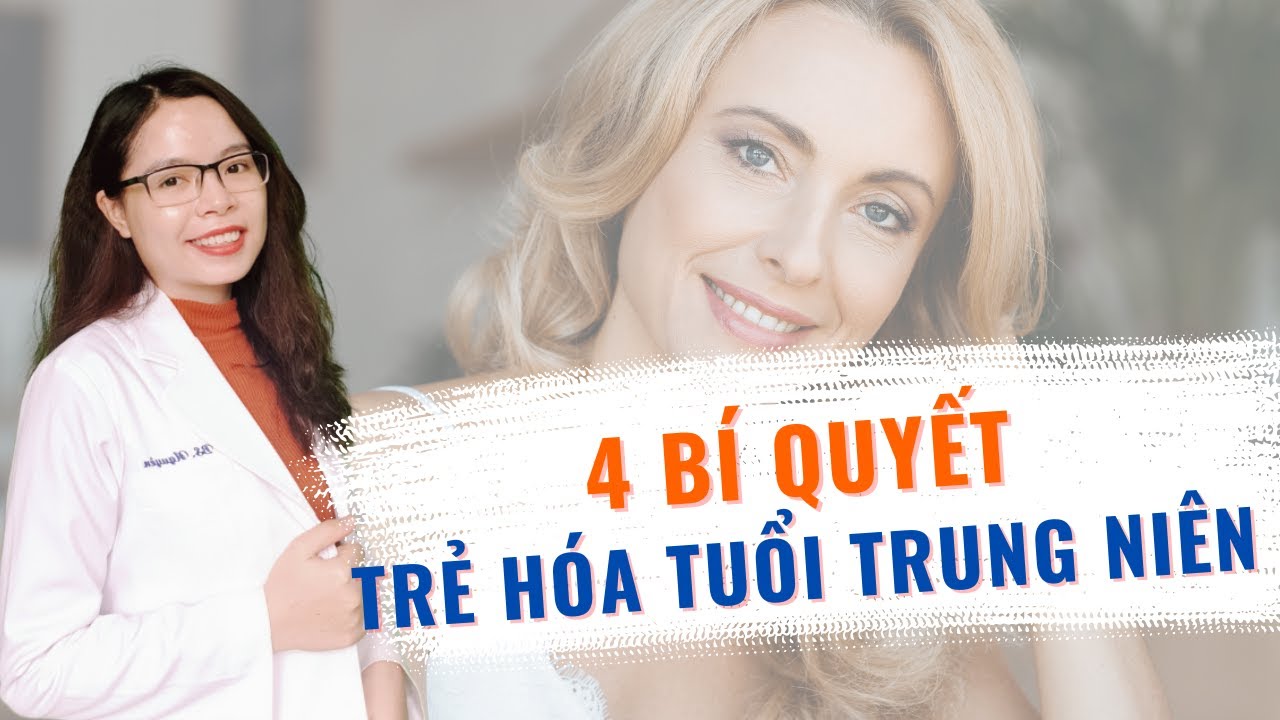 4 bí quyết trẻ hóa làn da dành cho tuổi trung niên lấy lại vẻ thanh xuân - Bác sĩ Nguyên