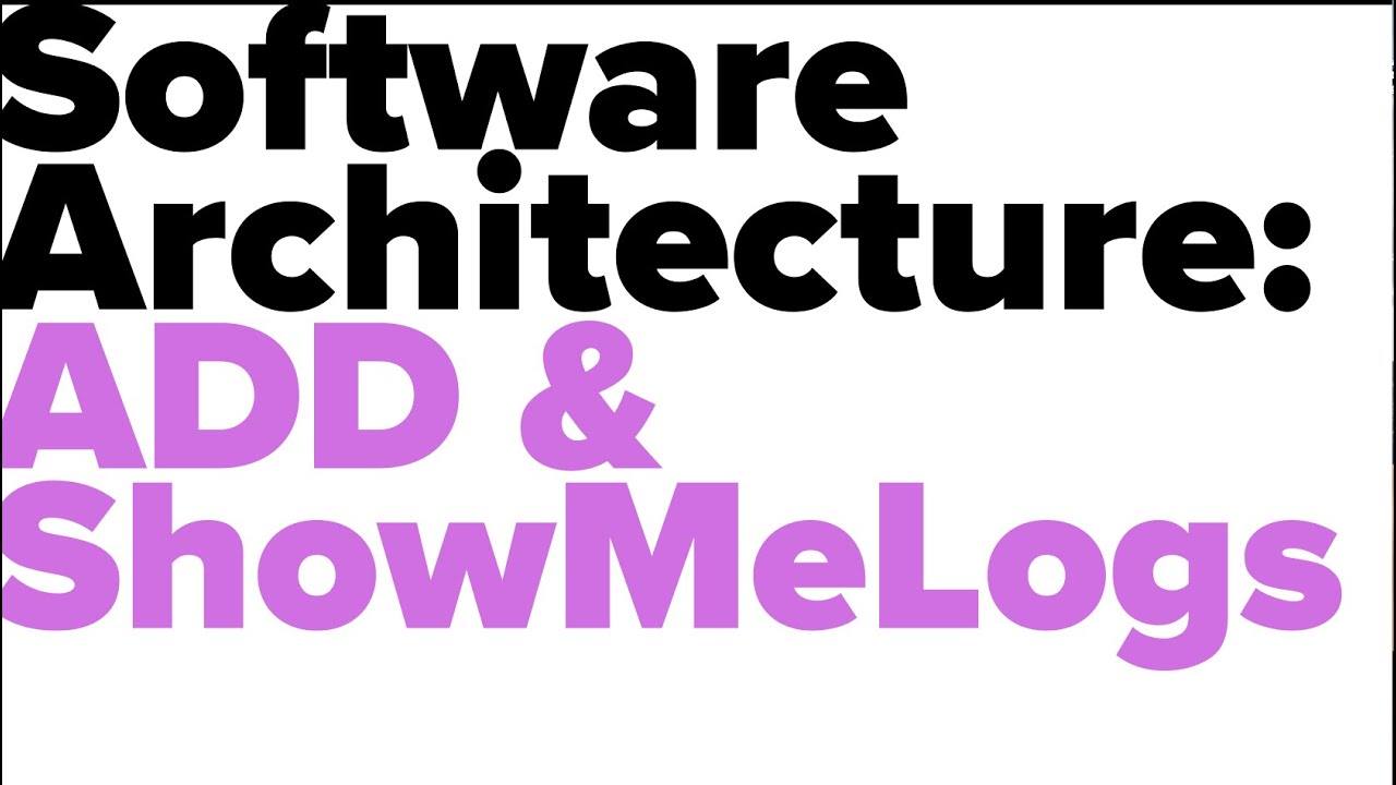 Software Architecture: ADD & ShowMeLogs