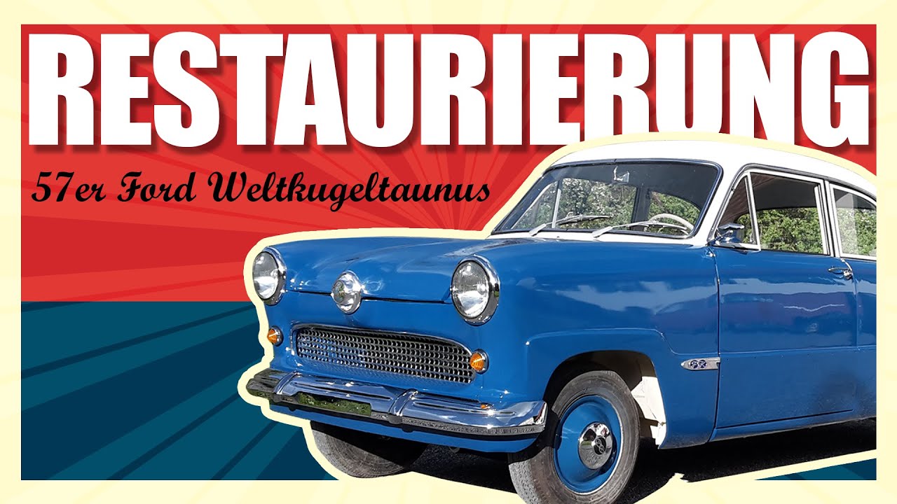 Restaurierung eines 57er Ford 12m Weltkugeltaunus