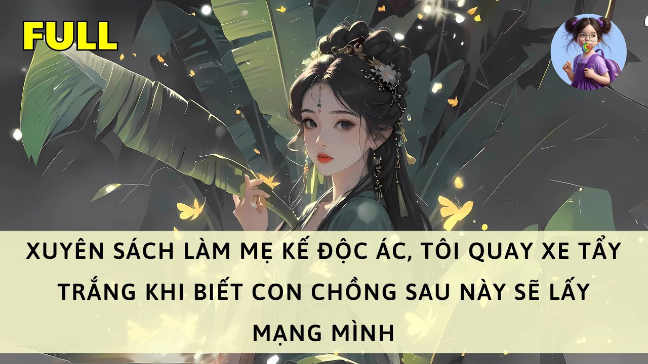 [FULL] XUYÊN SÁCH LÀM MẸ KẾ ĐỘC ÁC, TÔI QUAY XE TẨY TRẮNG KHI BIẾT CON CHỒNG SAU NÀY LẤY MẠNG MÌNH