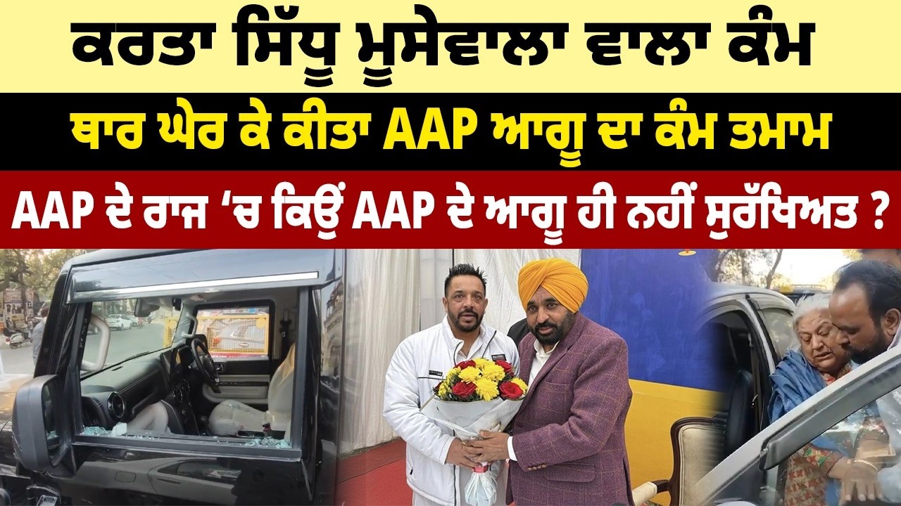 ਕਰਤਾ ਸਿੱਧੂ ਮੂਸੇਵਾਲਾ ਵਾਲਾ ਕੰਮ,ਥਾਰ ਘੇਰ ਕੇ ਕੀਤਾ AAP ਆਗੂ ਦਾ ਕੰਮ ਤਮਾਮ