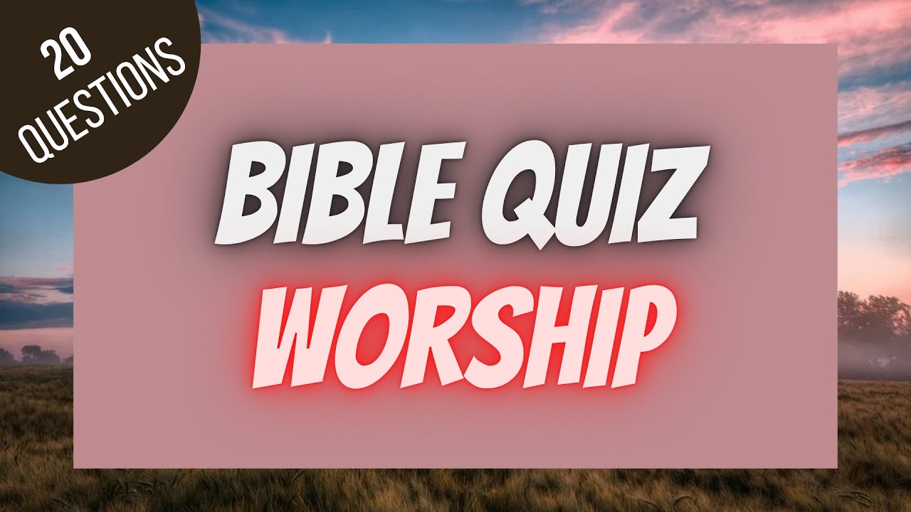 Worship Bible Quiz | BIBLE QUIZ