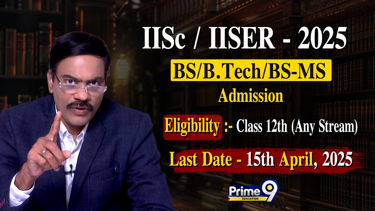 IISc/ IISER - 2025 (BS/B.Tech/BS-MS Admission) Eligibility: Class 12th Any Stream | Prime9 Education
