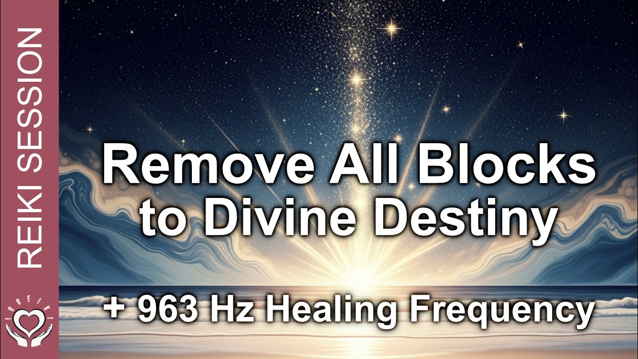 Reiki 963Hz Remove All Blocks to Divine Destiny • Delays, Obstacles, Energy Blockages & Hindrances