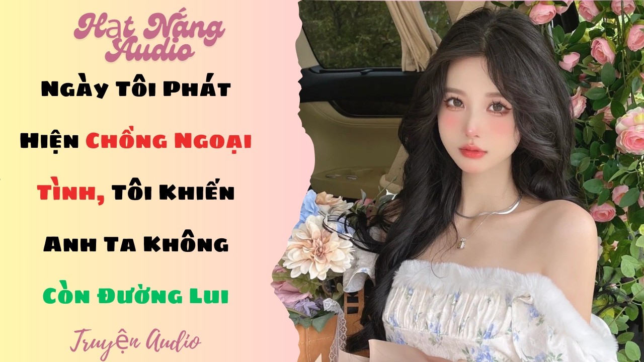 [Truyện Audio] Ngày Tôi Phát Hiện Chồng Ngoại Tình Tôi Khiến Anh Ta Không Còn Đường Lui