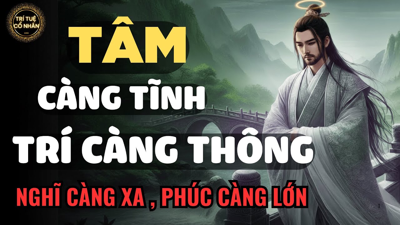 Tâm càng tĩnh: trí càng thông, nghĩ càng xa, phúc càng lớn | Triết lý cổ nhân