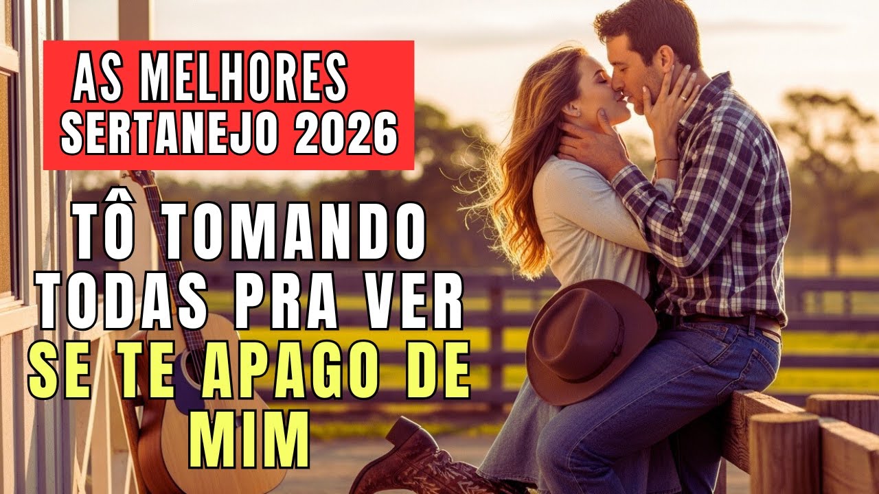 SERTANEJO UNIVERSITÁRIO 2026 | Tô Tomando Todas Pra Ver Se Te Apago de Mim...