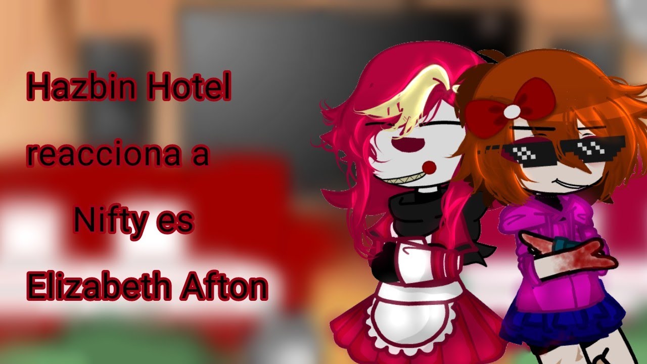 Hazbin Hotel reacciona a Nifty as Elizabeth Afton [Primer vídeo!-si quieren lean la descripción]