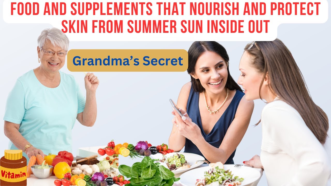Grandma's Secret Food and Supplements that nourish and protect skin from summer sun inside out