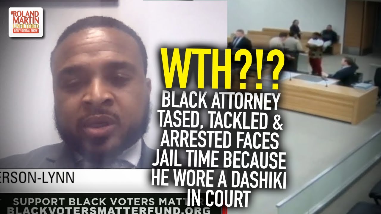 WTH?!? Black Attorney Tased, Tackled & Arrested Faces Jail Time Because He Wore A Dashiki In Court