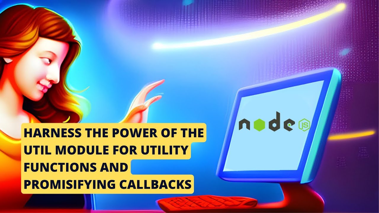 Harnessing the Power of the Util Module for Utility Functions and Promisifying Callbacks, Learn Node