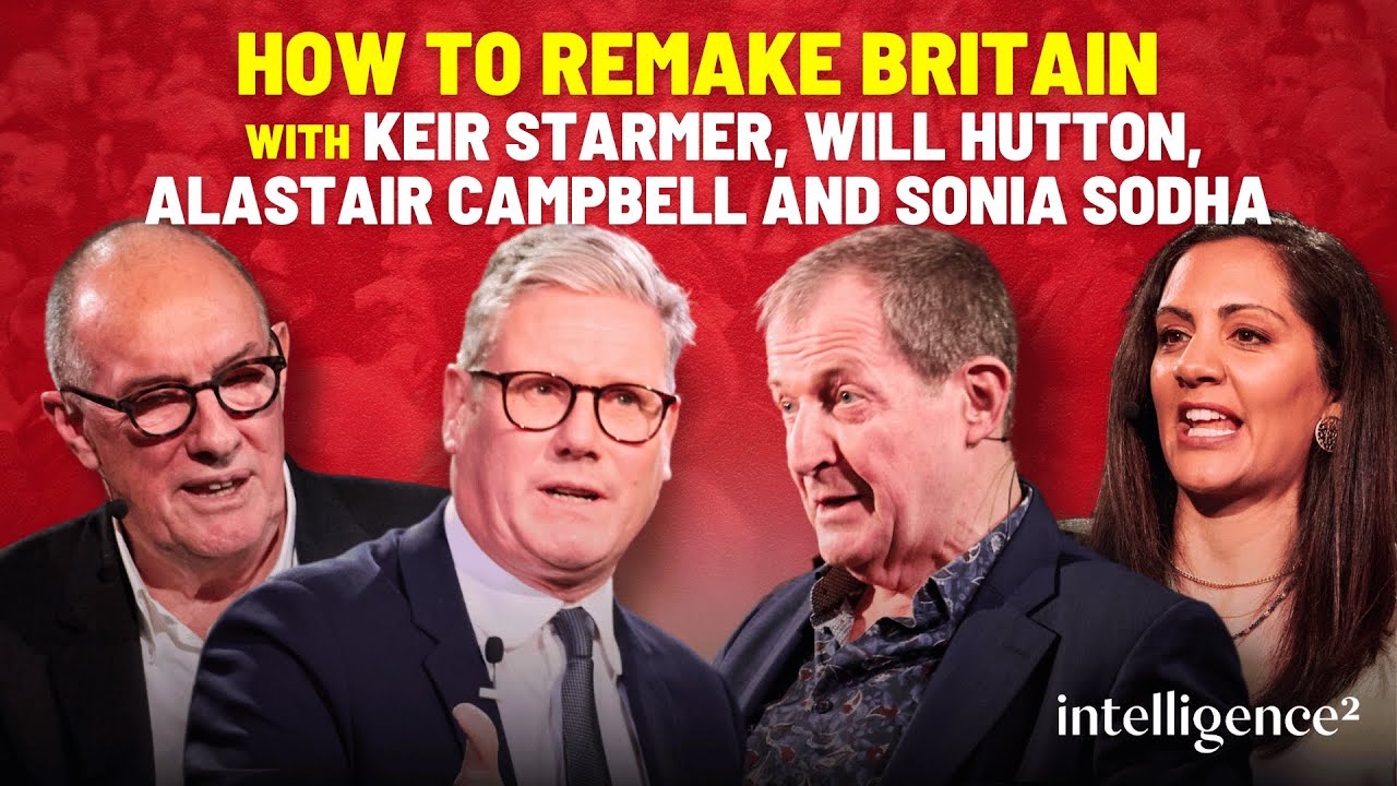 Keir Starmer, Will Hutton, Alastair Campbell and Sonia Sodha on How To Remake Britain
