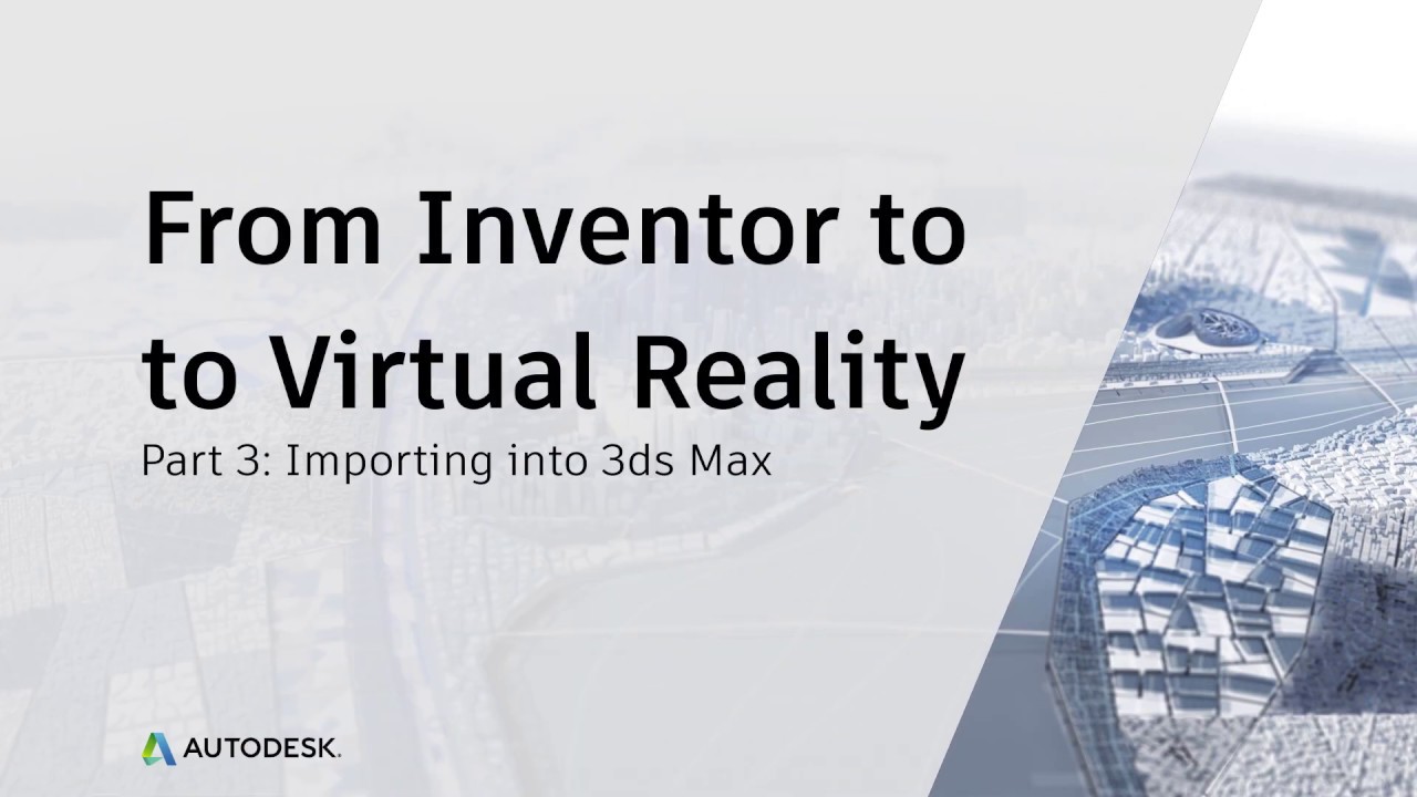 From Inventor to Virtual Reality: Importing into 3ds Max