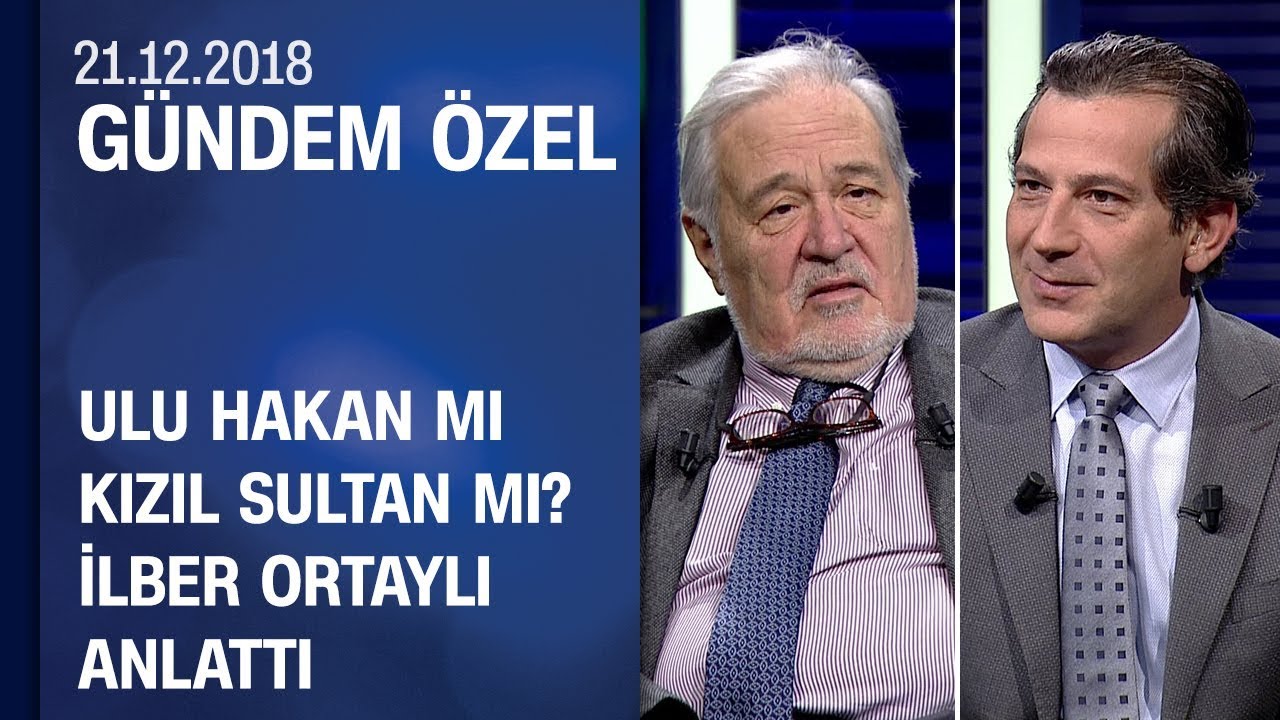 Ulu Hakan mı Kızıl Sultan mı? İlber Ortaylı anlattı - Gündem Özel 21.12.2018 Cuma