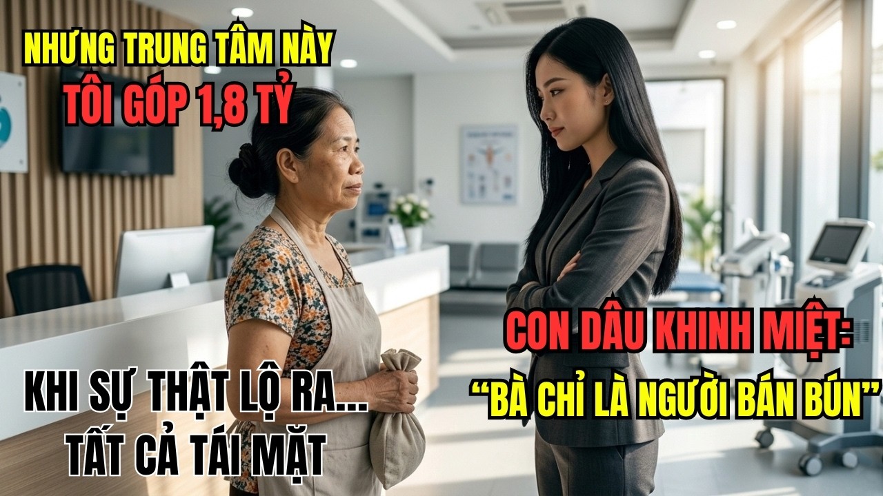 Con Dâu KHINH MIỆT Tôi Chỉ Là Bà Bán Bún… Sự Thật Sau Trung Tâm Khiến Tất Cả TÁI MẶT