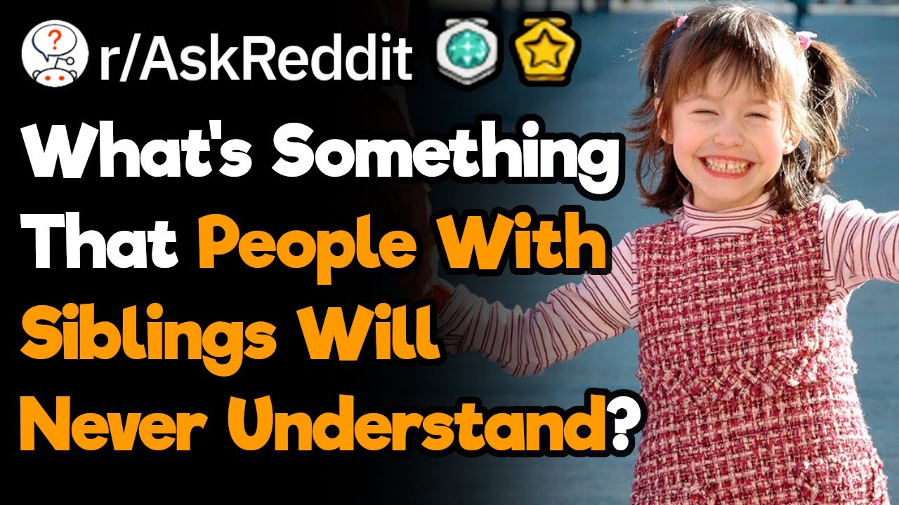 Only Children, What Is Something That People With Siblings Don't Understand?