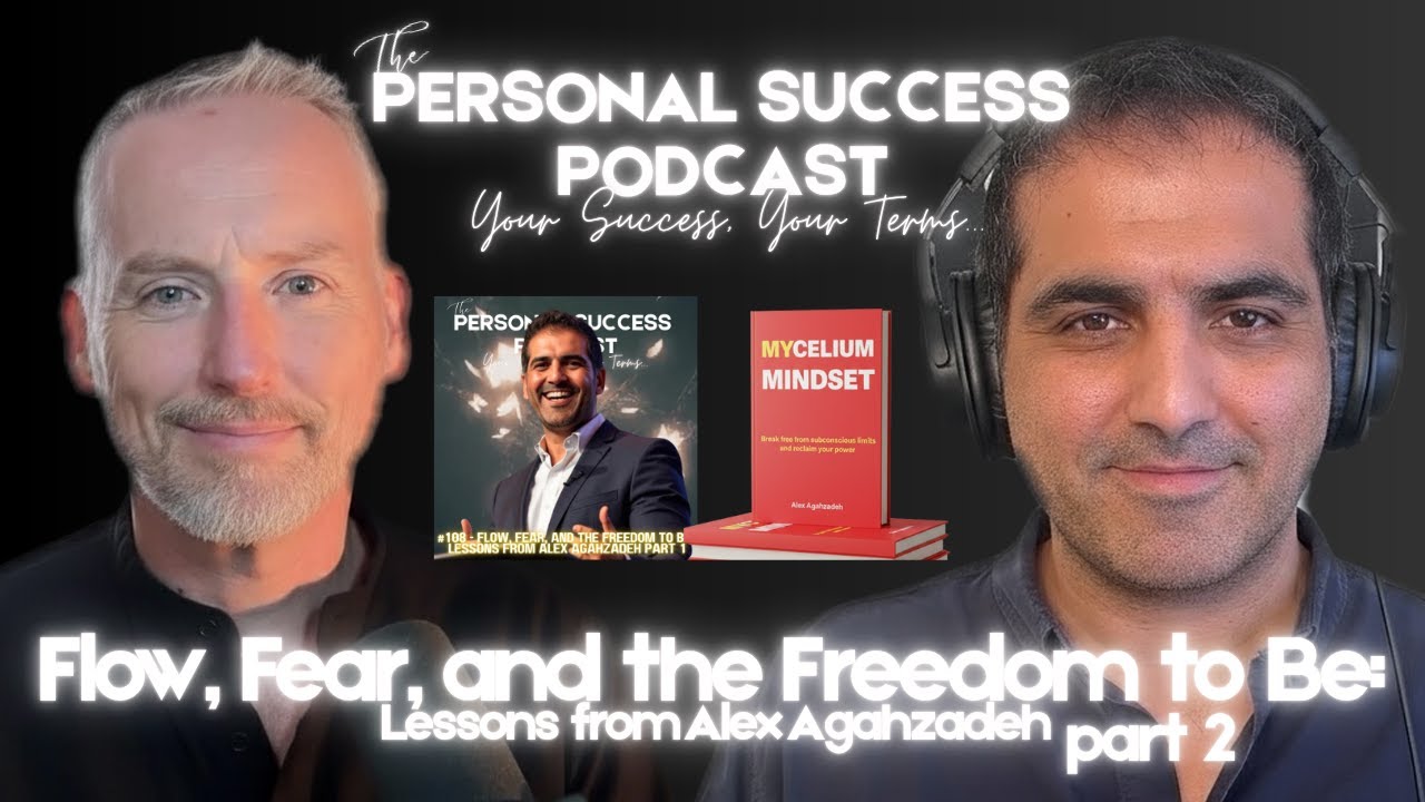 Flow & Fear || The Freedom to Be || With Alex Agahzadeh Part 2 || @ThePersonalSuccessPodcast