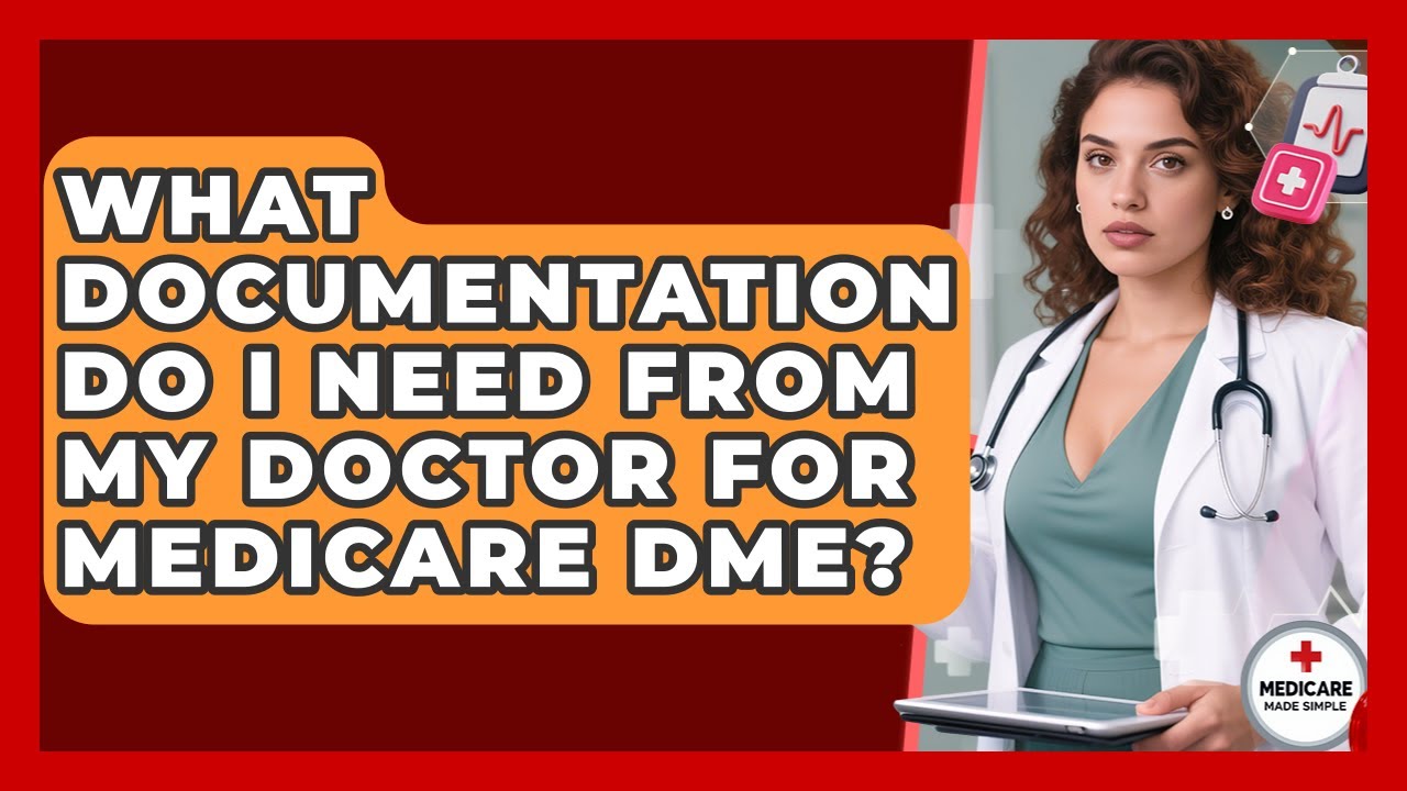 What Documentation Do I Need From My Doctor For Medicare DME? - Medicare Made Simple Guide