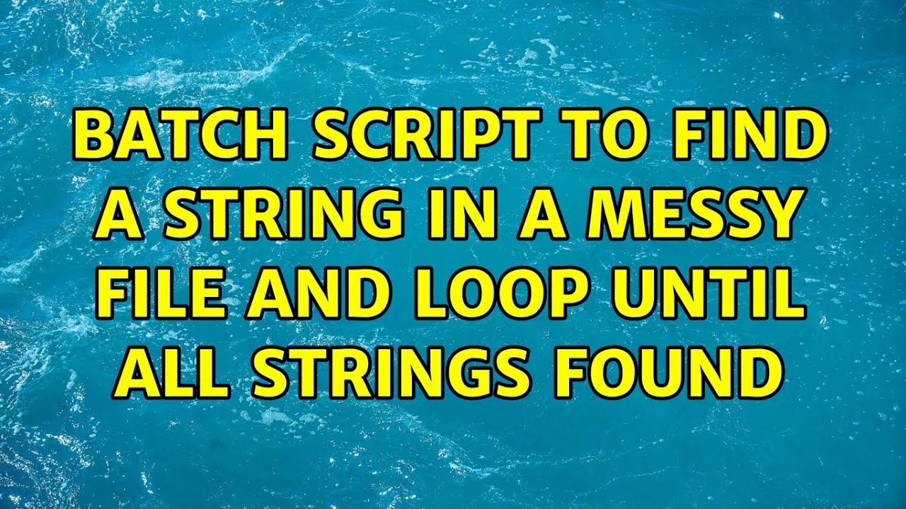 Batch script to find a string in a messy file and loop until all strings found (2 Solutions!!)
