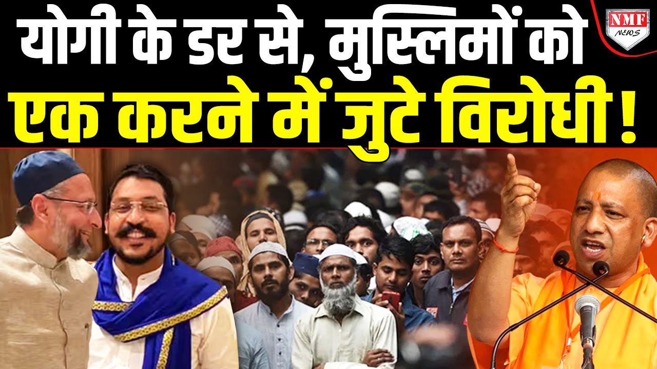 चंद्रशेखर, ओवैसी, नसीमुद्दीन मिलकर मुस्लिमों को एक करने का किया प्लान, यही Yogi का खौफ है !