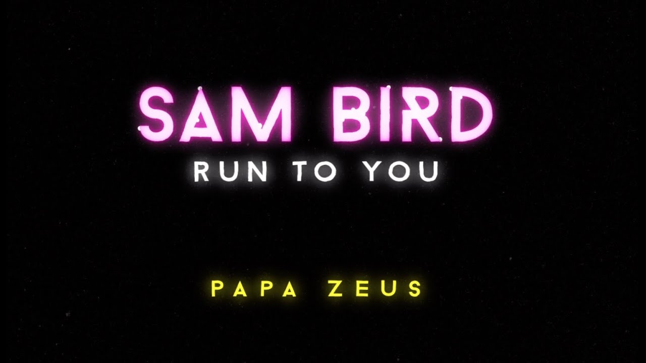 Sam Bird & Papa Zeus - Run To You (Official Lyric Video)