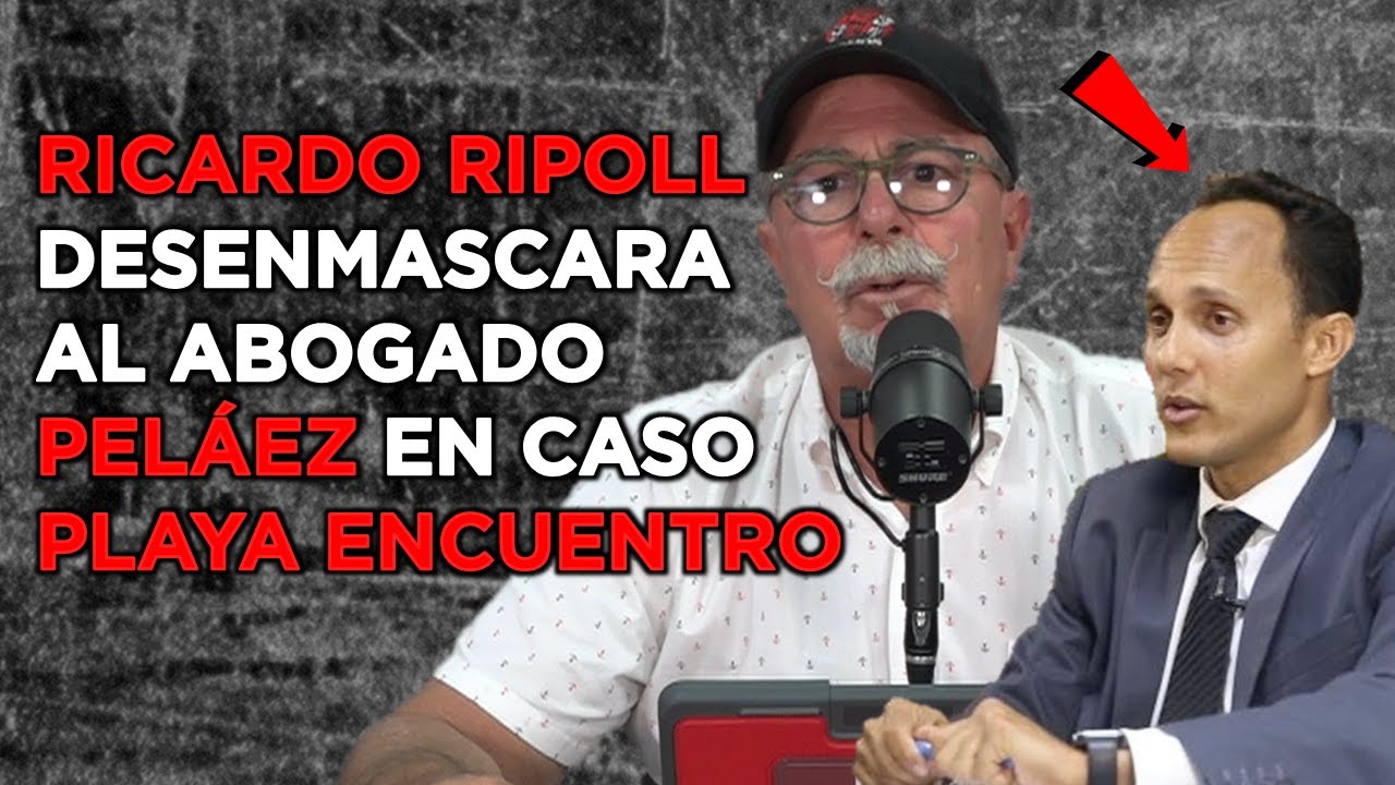 RICARDO RIPOLL DESENMASCARA AL ABOGADO PELAEZ EN CASO PLAYA ENCUENTRO