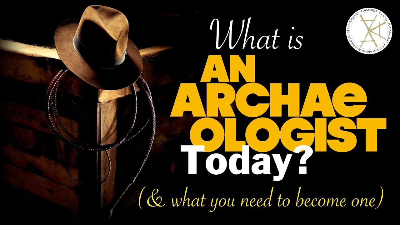 What is an ARCHAEOLOGIST today? (& what you need to become one)