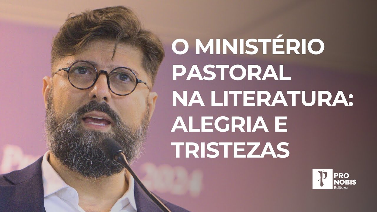 O Ministério Pastoral na Literatura: Alegria e Tristezas - Jonas Madureira